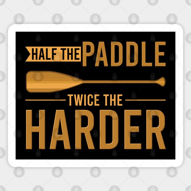 Half the paddle twice the harder - Funny Canoeing Canoe sayings gift Magnet by Shirtbubble